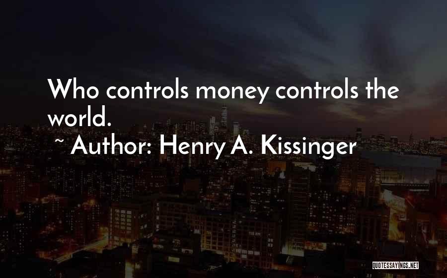 Money Controls The World Quotes By Henry A. Kissinger