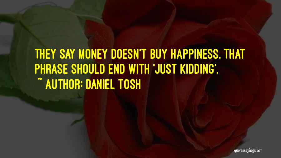 Money Doesn Buy Happiness Quotes By Daniel Tosh