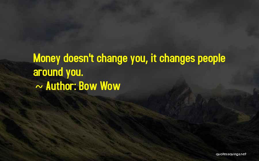 Money Doesn Change You Quotes By Bow Wow