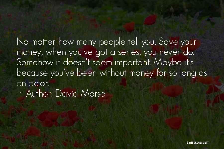 Money Doesn't Matter Quotes By David Morse