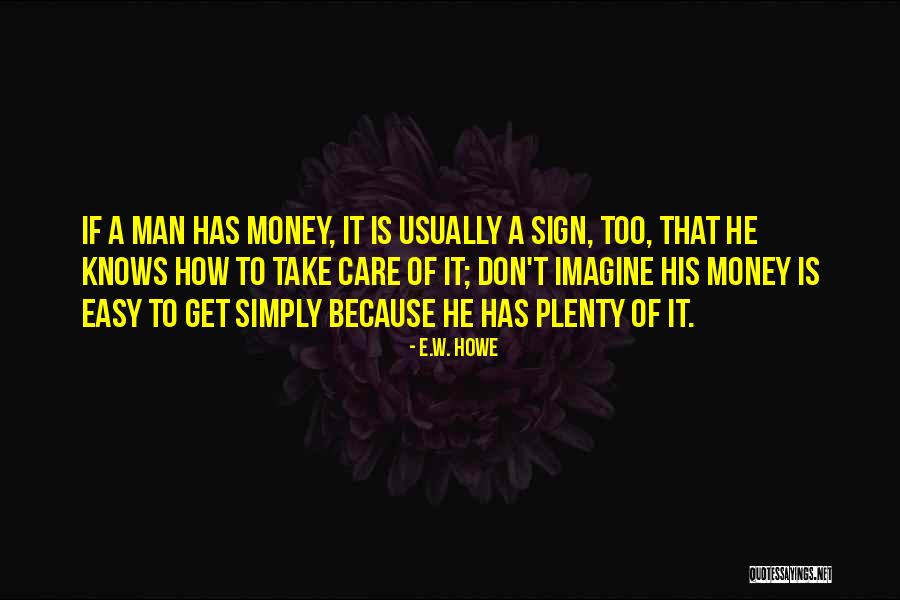 Money Don't Come Easy Quotes By E.W. Howe Money Don't Come Easy Quotes By E.W. Howe
