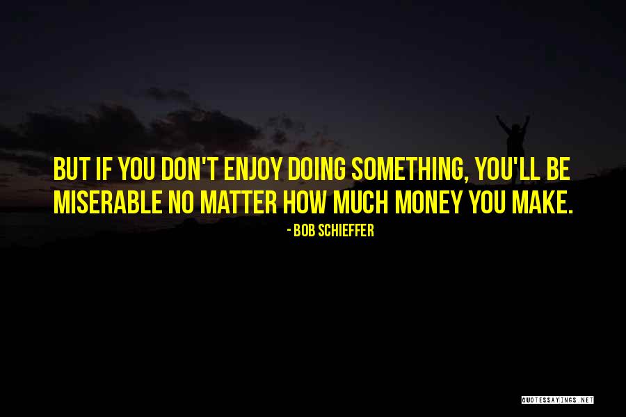 Money Don't Matter Quotes By Bob Schieffer Money Don't Matter Quotes By Bob Schieffer