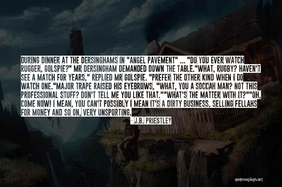Money Don't Matter Quotes By J.B. Priestley Money Don't Matter Quotes By J.B. Priestley