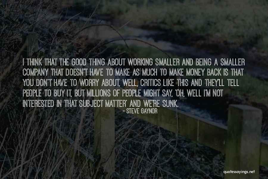 Money Don't Matter Quotes By Steve Gaynor Money Don't Matter Quotes By Steve Gaynor