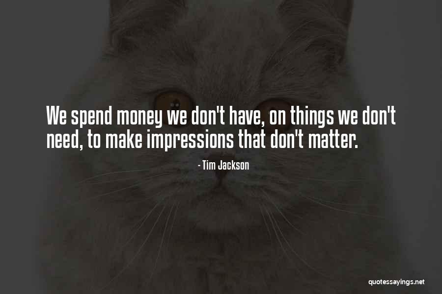 Money Don't Matter Quotes By Tim Jackson Money Don't Matter Quotes By Tim Jackson