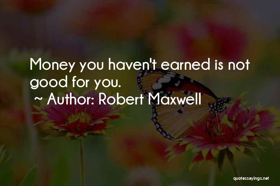 Money Earned Quotes By Robert Maxwell