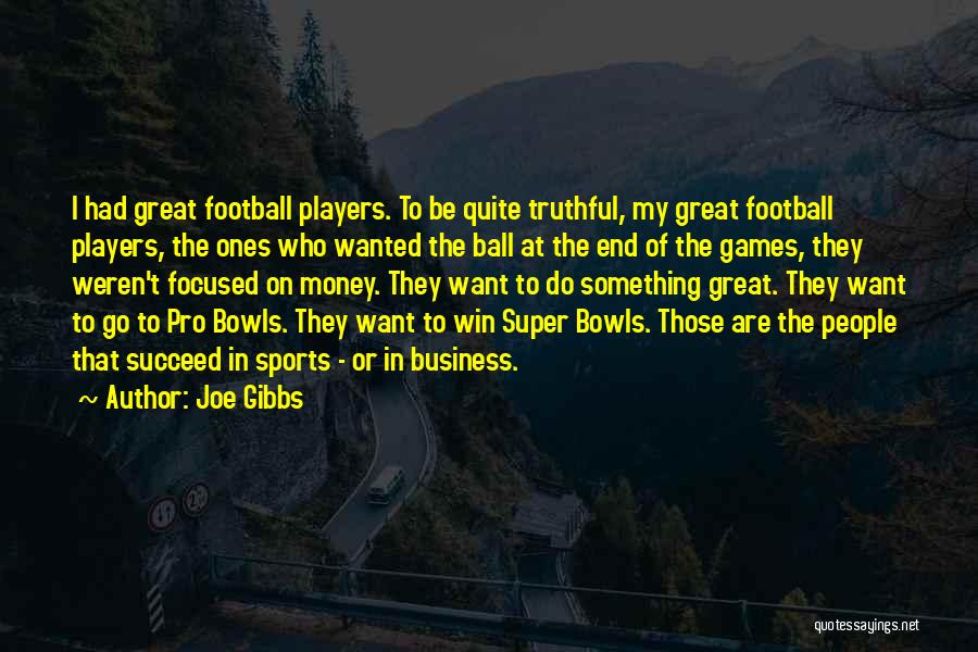 Money Focused Quotes By Joe Gibbs