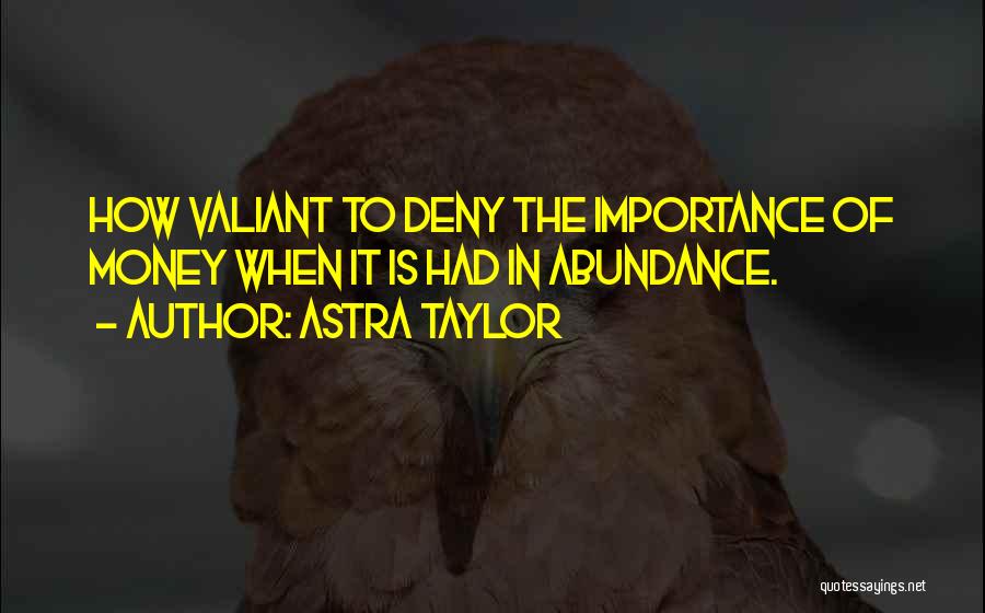 Money Importance Quotes By Astra Taylor