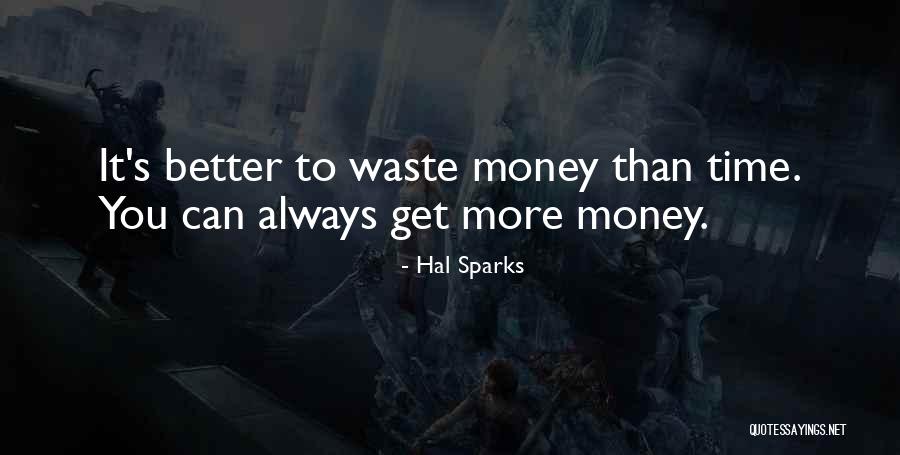 Money Is Better Than Time Quotes By Hal Sparks Money Is Better Than Time Quotes By Hal Sparks