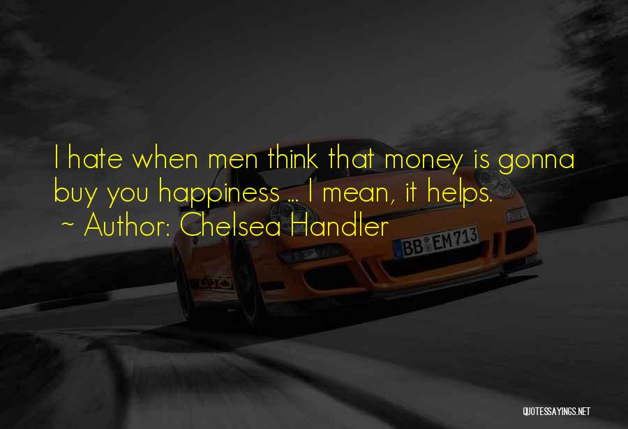 Money Is Happiness Quotes By Chelsea Handler