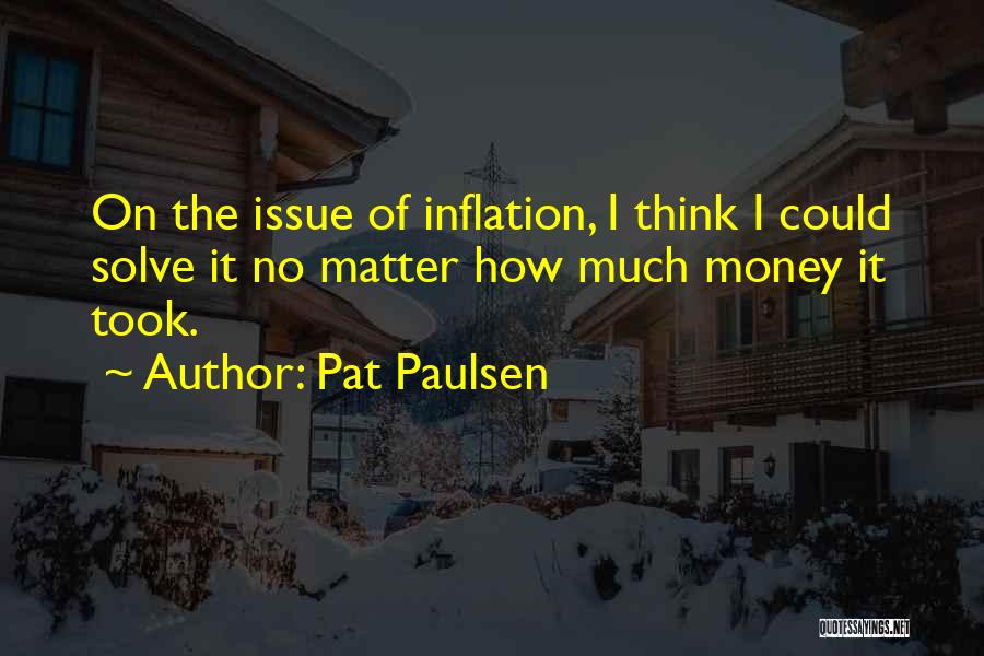 Money Is Not An Issue Quotes By Pat Paulsen