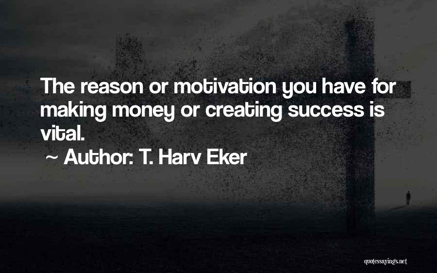Money Is The Motivation Quotes By T. Harv Eker