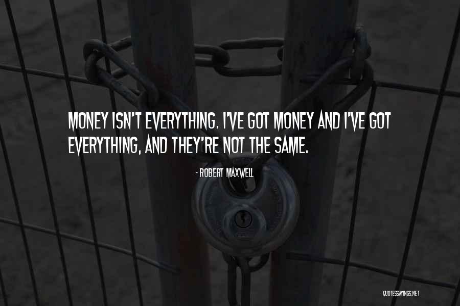 Money Isn Everything But Quotes By Robert Maxwell Money Isn Everything But Quotes By Robert Maxwell