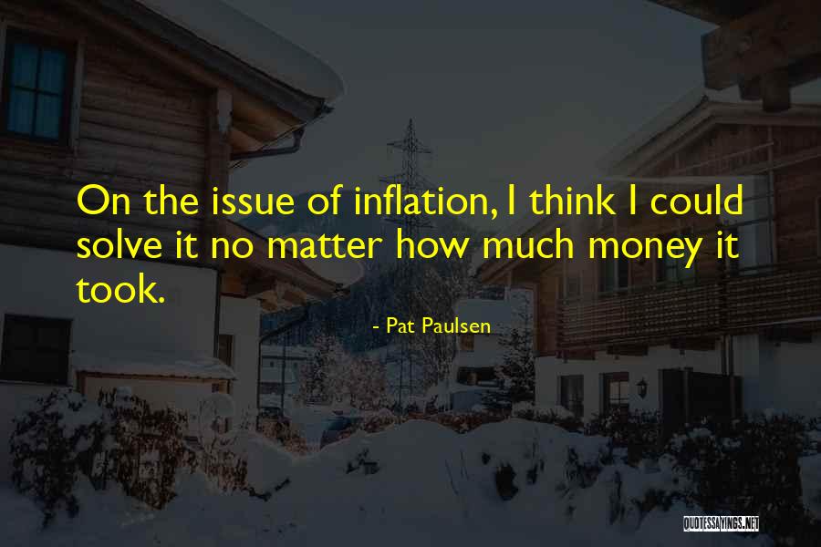 Money Issue Quotes By Pat Paulsen