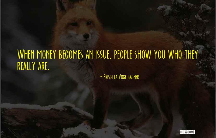 Money Issue Quotes By Priscilla Vogelbacher