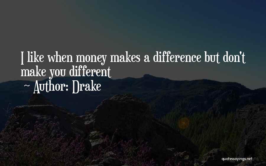 Money Makes A Difference Quotes By Drake
