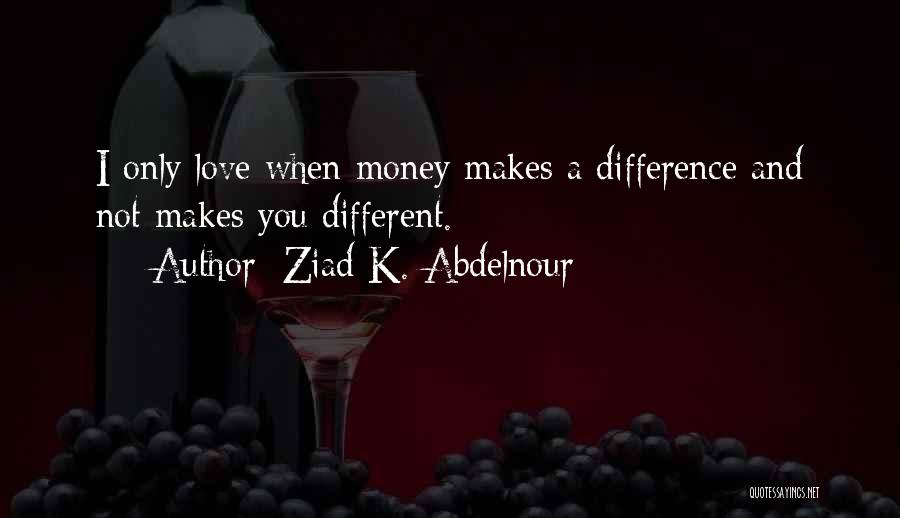 Money Makes A Difference Quotes By Ziad K. Abdelnour