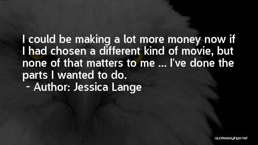 Money Matters A Lot Quotes By Jessica Lange