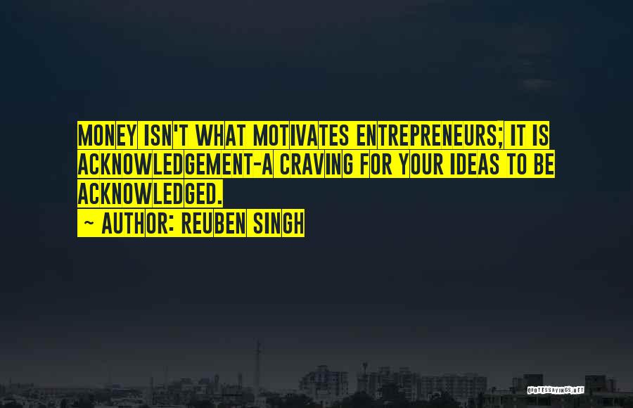 Money Motivates Me Quotes By Reuben Singh