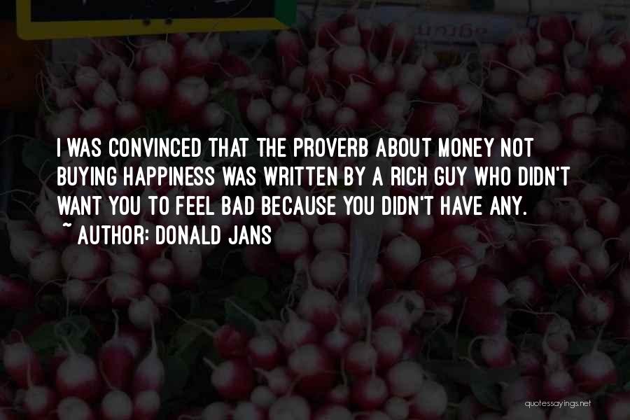Money Not Buying You Happiness Quotes By Donald Jans