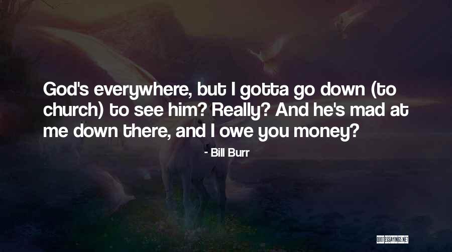 Money Owe Quotes By Bill Burr Money Owe Quotes By Bill Burr