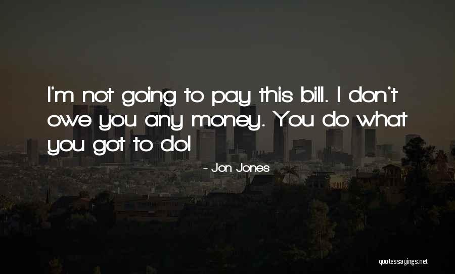Money Owe Quotes By Jon Jones Money Owe Quotes By Jon Jones