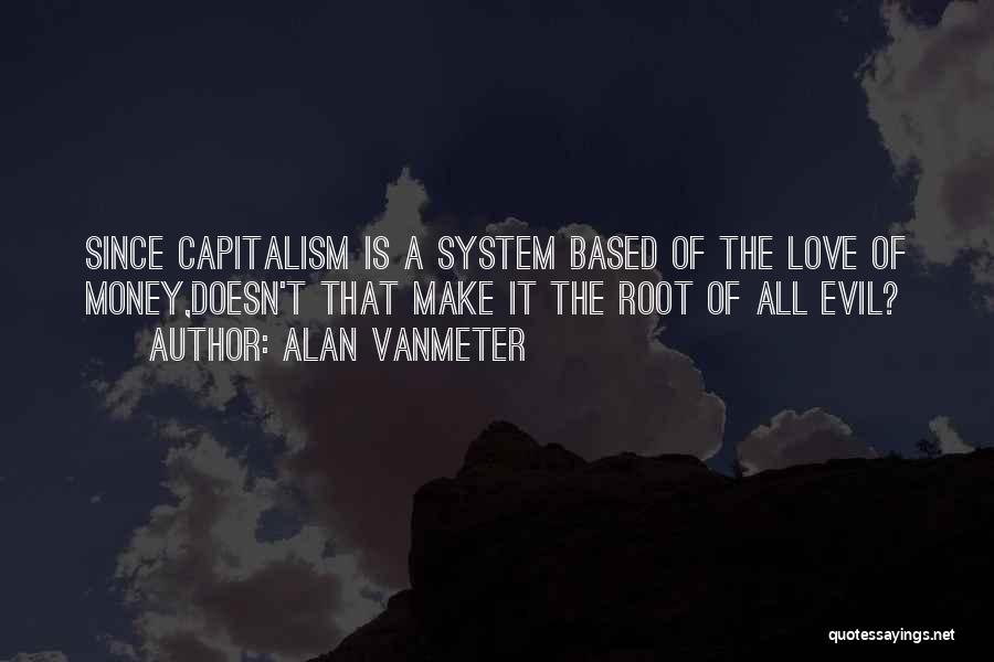 Money Root Of Evil Quotes By Alan VanMeter