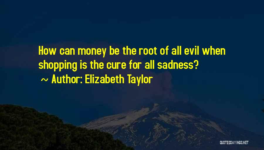 Money Root Of Evil Quotes By Elizabeth Taylor