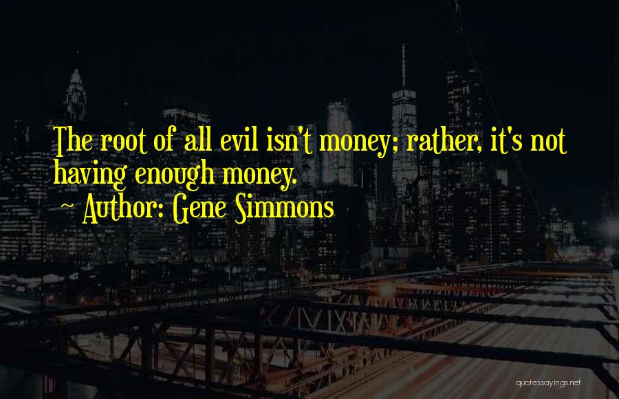 Money Root Of Evil Quotes By Gene Simmons