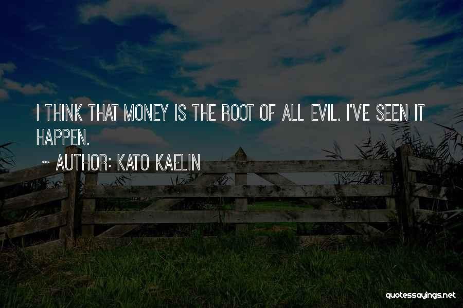 Money Root Of Evil Quotes By Kato Kaelin