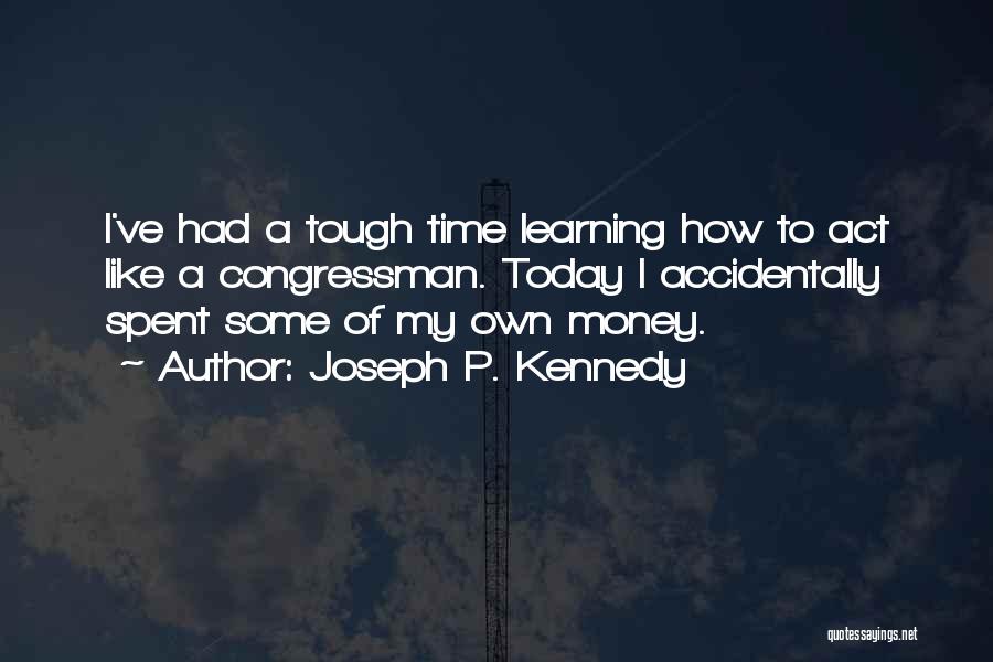 Money Spent Quotes By Joseph P. Kennedy