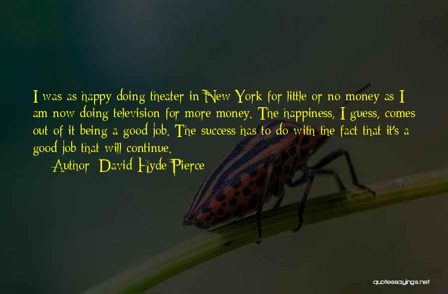Money Success Happiness Quotes By David Hyde Pierce Money Success Happiness Quotes By David Hyde Pierce