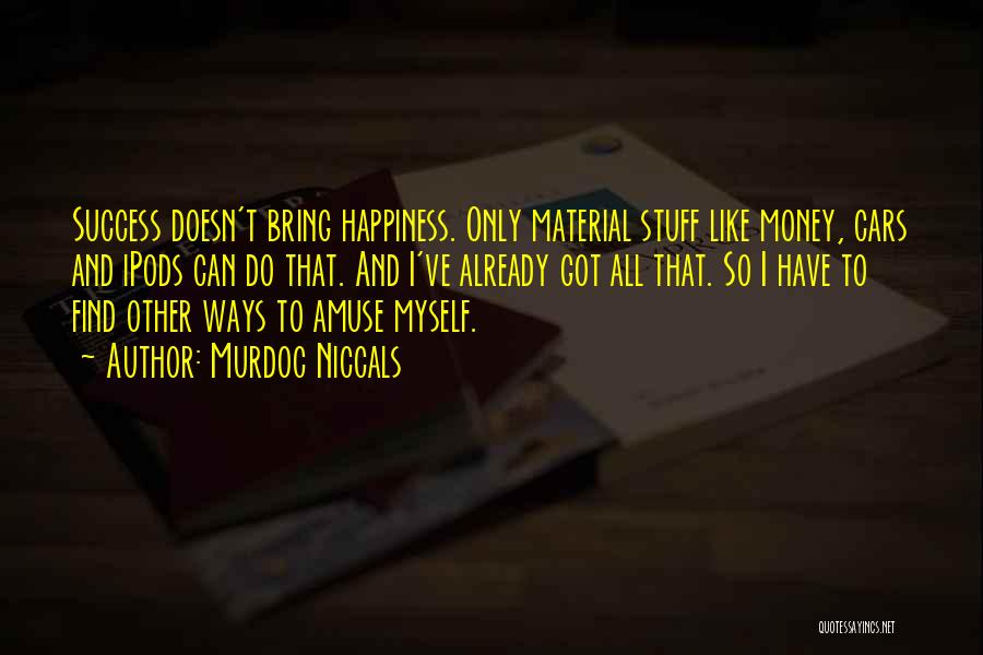Money Success Happiness Quotes By Murdoc Niccals Money Success Happiness Quotes By Murdoc Niccals
