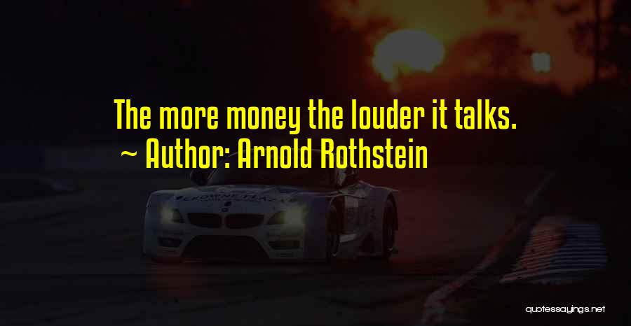 Money Talks Quotes By Arnold Rothstein