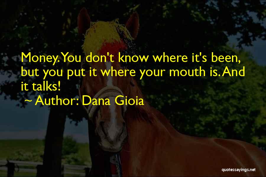 Money Talks Quotes By Dana Gioia