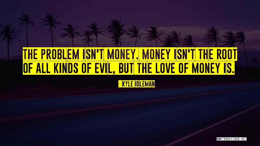 Money The Root Of All Evil Quotes By Kyle Idleman Money The Root Of All Evil Quotes By Kyle Idleman