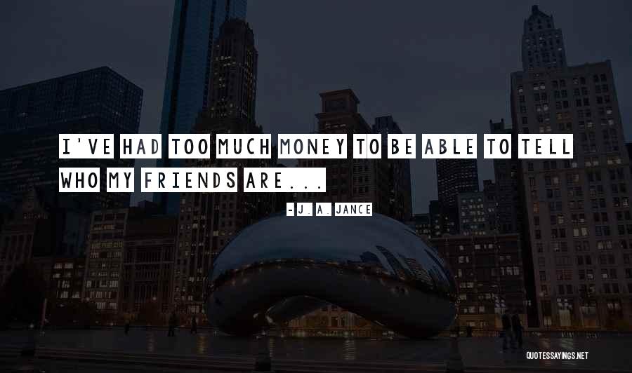 Money Vs Friends Quotes By J. A. Jance Money Vs Friends Quotes By J. A. Jance