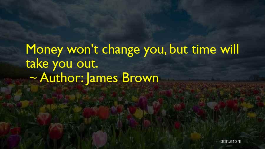Money Will Change You Quotes By James Brown