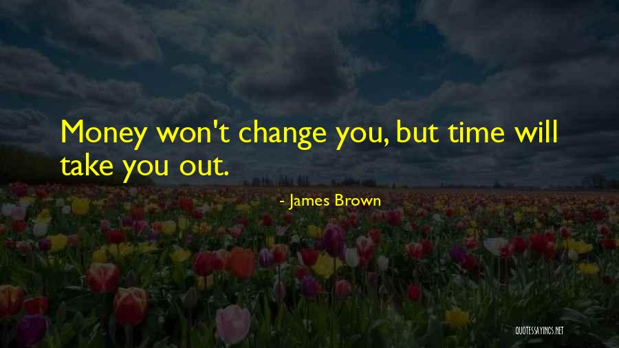 Money Will Change You Quotes By James Brown