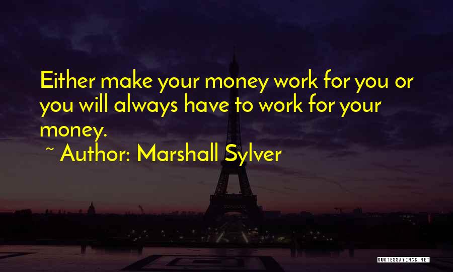 Money Work For You Quotes By Marshall Sylver