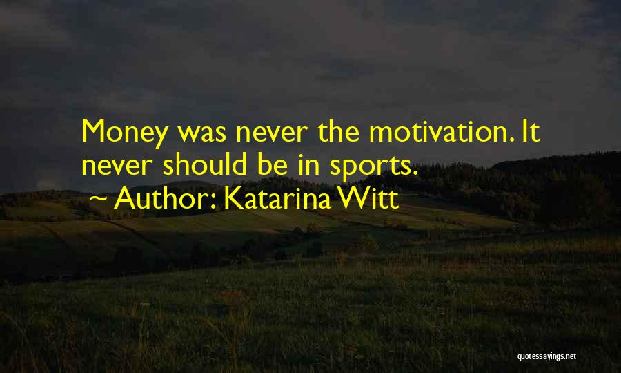 Money's The Motivation Quotes By Katarina Witt