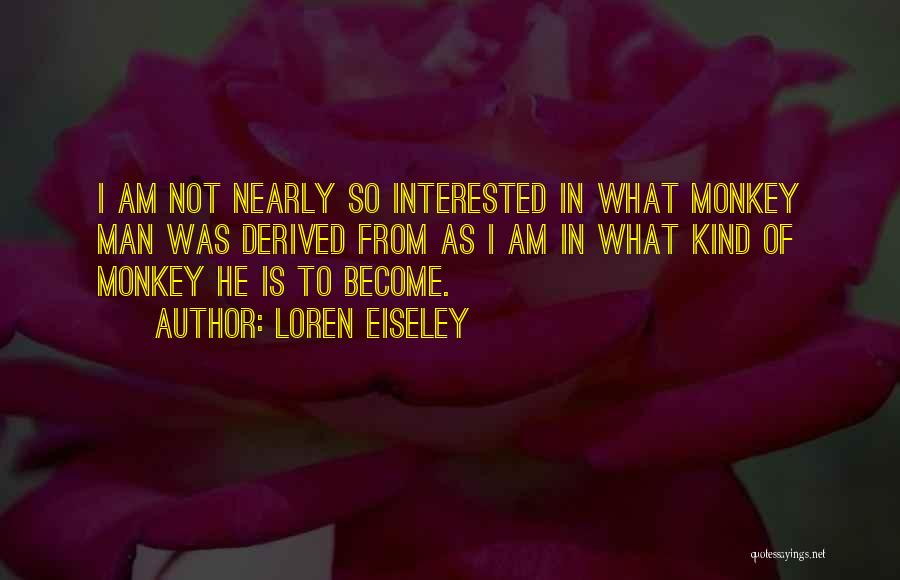 Monkey Man Quotes By Loren Eiseley