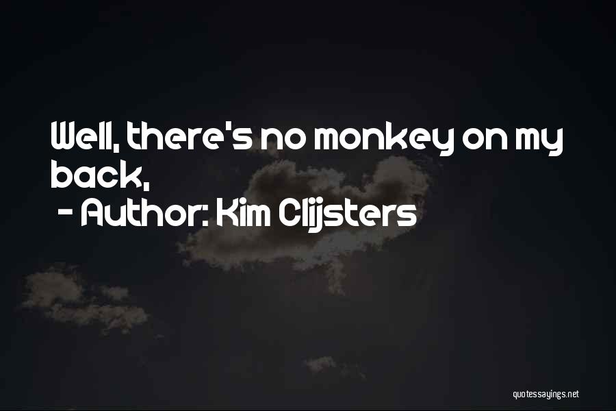 Monkey On Your Back Quotes By Kim Clijsters