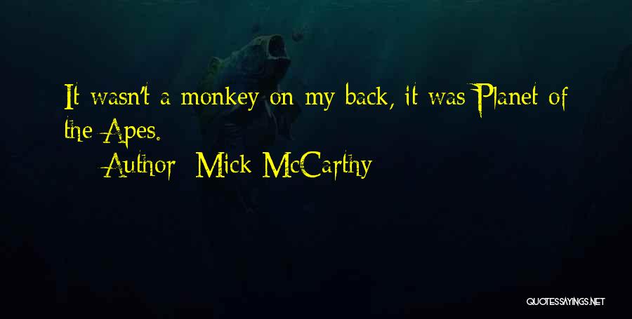 Monkey On Your Back Quotes By Mick McCarthy