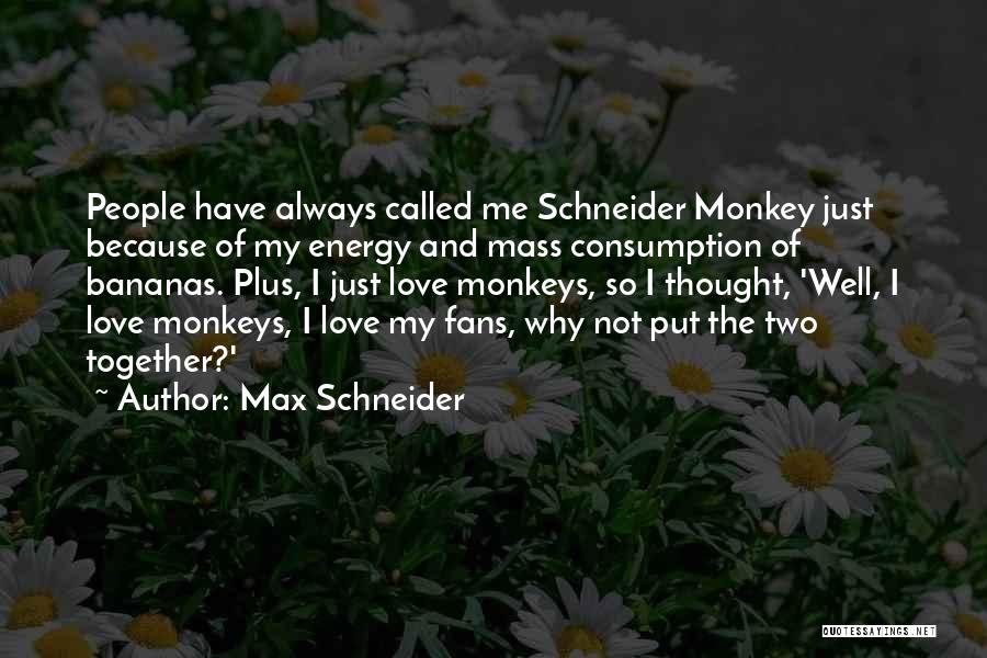 Monkeys And Bananas Quotes By Max Schneider