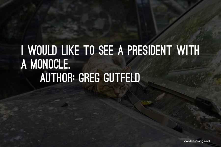 Monocles Quotes By Greg Gutfeld