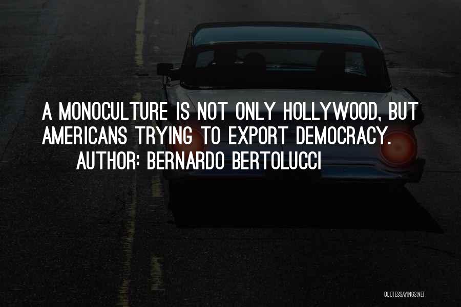 Monoculture Quotes By Bernardo Bertolucci