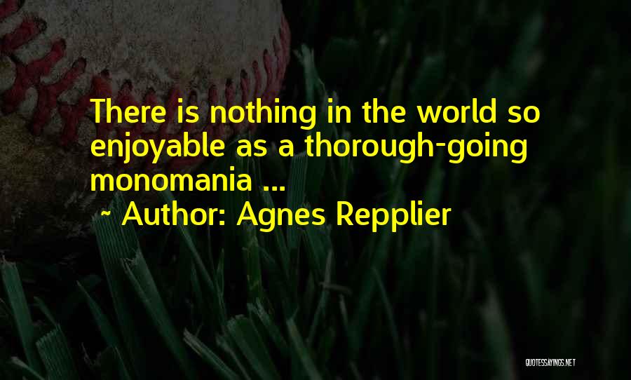 Monomania Quotes By Agnes Repplier