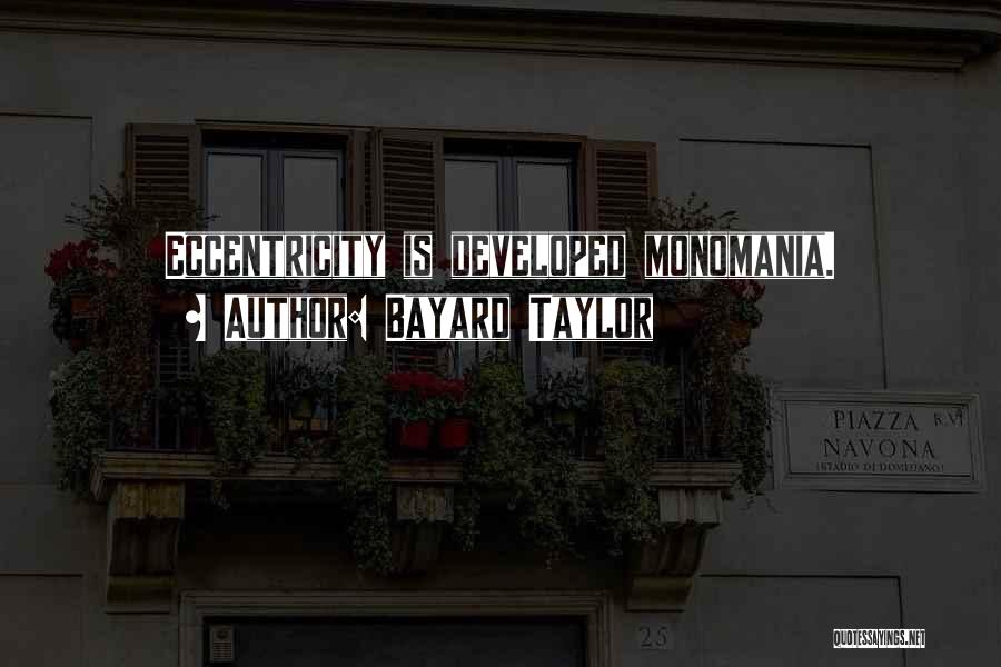 Monomania Quotes By Bayard Taylor