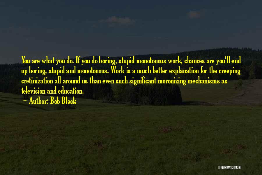 Monotonous Work Quotes By Bob Black
